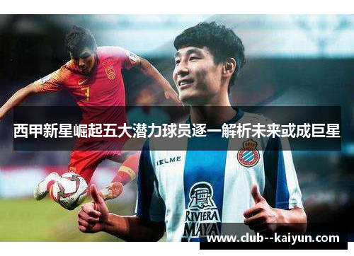 西甲新星崛起五大潜力球员逐一解析未来或成巨星