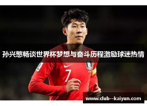 孙兴慜畅谈世界杯梦想与奋斗历程激励球迷热情